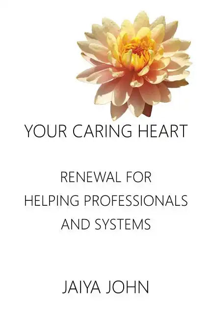 Your Caring Heart: Renewal for Helping Professionals and Systems - Paperback