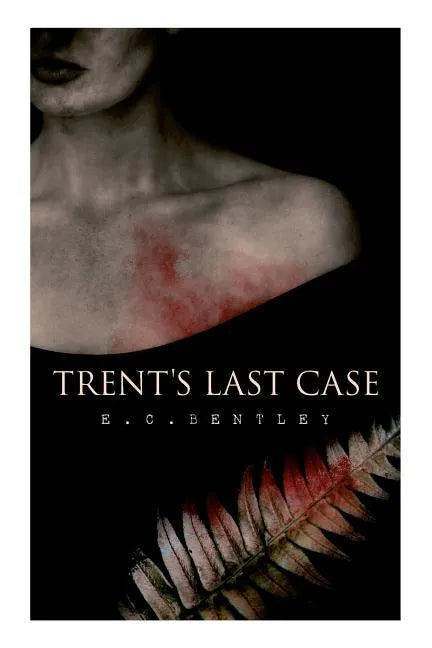 Trent's Last Case: A Detective Novel (Also known as The Woman in Black) - Paperback