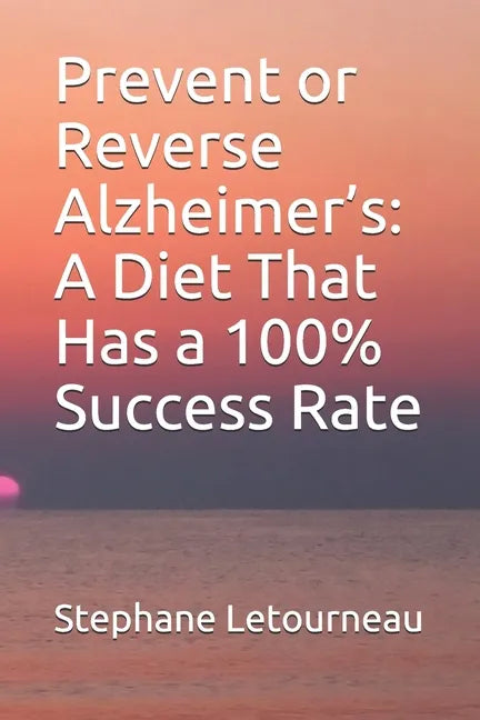 Prevent or Reverse Alzheimer's: A Diet That Has a 100% Success Rate - Paperback