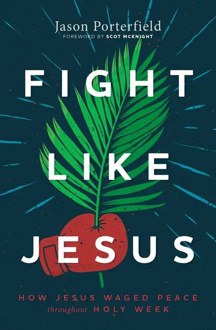 Fight Like Jesus: How Jesus Waged Peace Throughout Holy Week - Paperback