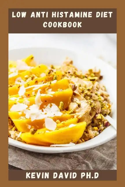 Low Anti Histamine Diet Cookbook: Reclaim Your Body And Your Health With This Life Changing Cookbook - Paperback