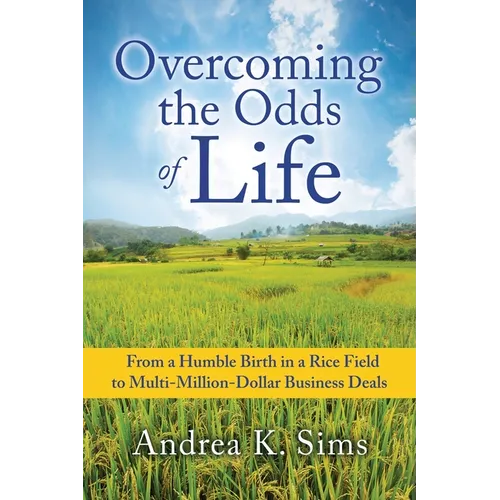 Overcoming the Odds of Life: From a Humble Birth in a Rice Field to Multi-Million-Dollar Business Deals - Paperback