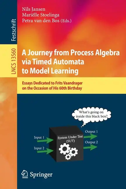 A Journey from Process Algebra Via Timed Automata to Model Learning: Essays Dedicated to Frits Vaandrager on the Occasion of His 60th Birthday - Paperback
