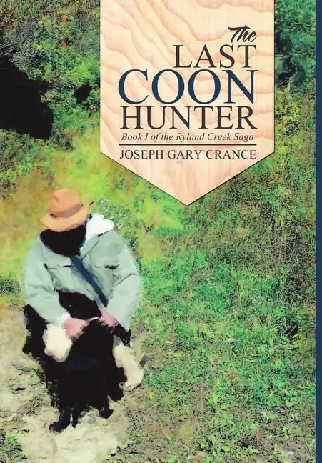 The Last Coon Hunter: Book I of the Ryland Creek Saga - Hardcover