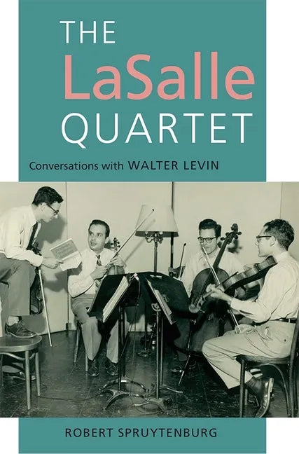 The Lasalle Quartet: Conversations with Walter Levin - Hardcover