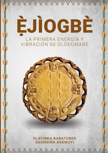 Ẹ̀JÌOGBÈ - La primera energía y vibración de Olódùmarè - Paperback