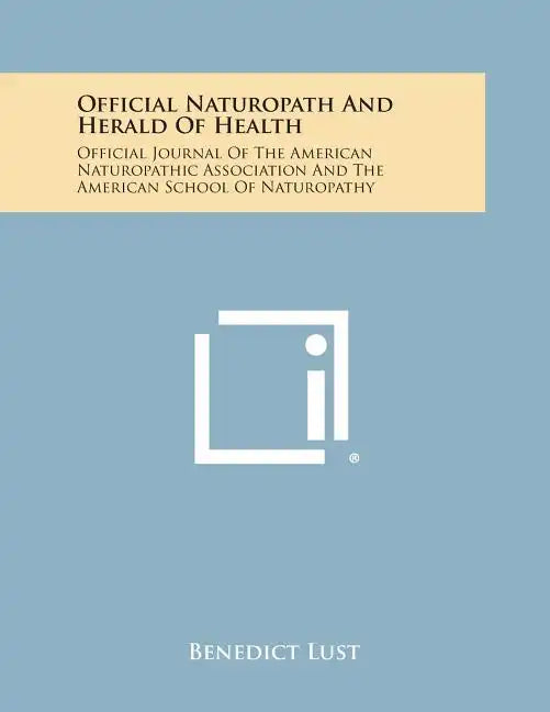 Official Naturopath and Herald of Health: Official Journal of the American Naturopathic Association and the American School of Naturopathy - Paperback