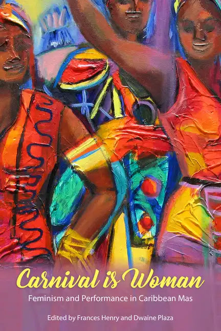 Carnival Is Woman: Feminism and Performance in Caribbean Mas - Paperback