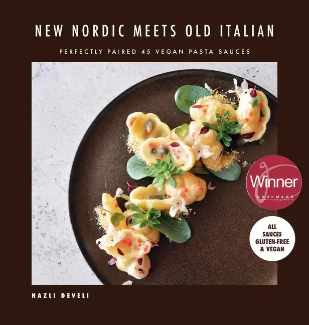 NEW NORDIC MEETS OLD ITALIAN (Winner of the Gourmand Awards 2023): Perfectly Paired 45 Vegan Pasta Sauces - Hardcover
