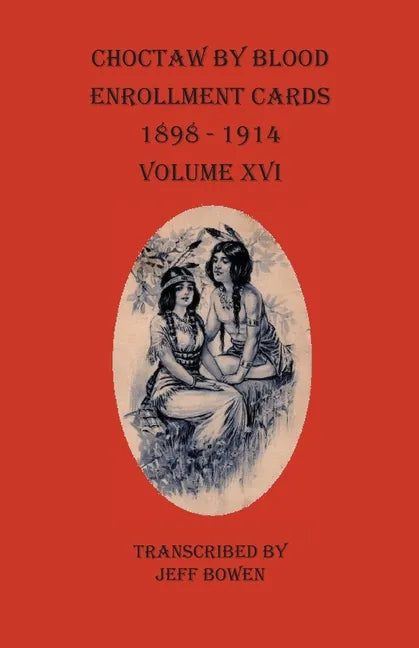 Choctaw By Blood Enrollment Cards 1898-1914 Volume XVI - Paperback