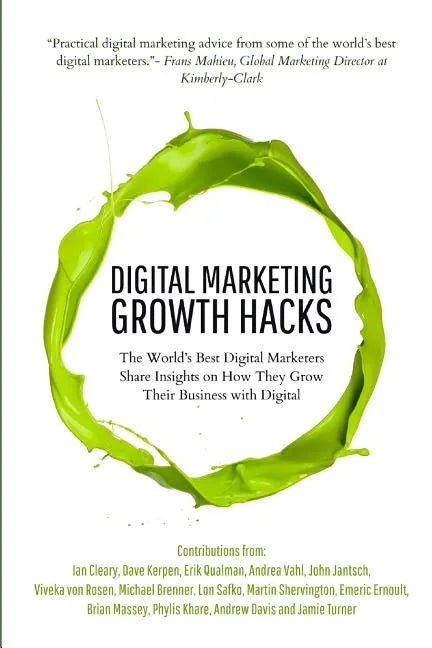 Digital Marketing Growth Hacks: The World's Best Digital Marketers Share Insights on How They Grew Their Businesses with Digital - Paperback