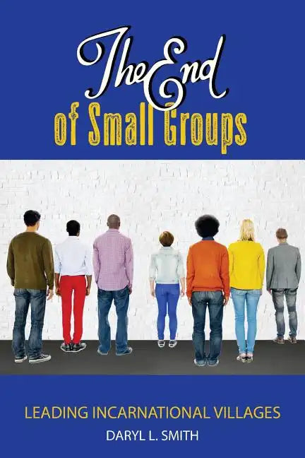 The End of Small Groups: Leading Incarnational Villages - Paperback