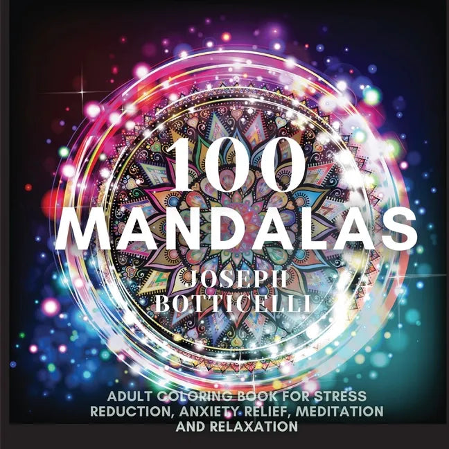 100 Mandalas: Adult Coloring Book for Stress Reduction, Anxiety Relief, Meditation and Relaxation - Paperback