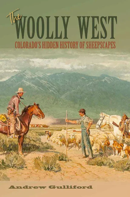 The Woolly West, 44: Colorado's Hidden History of Sheepscapes - Paperback