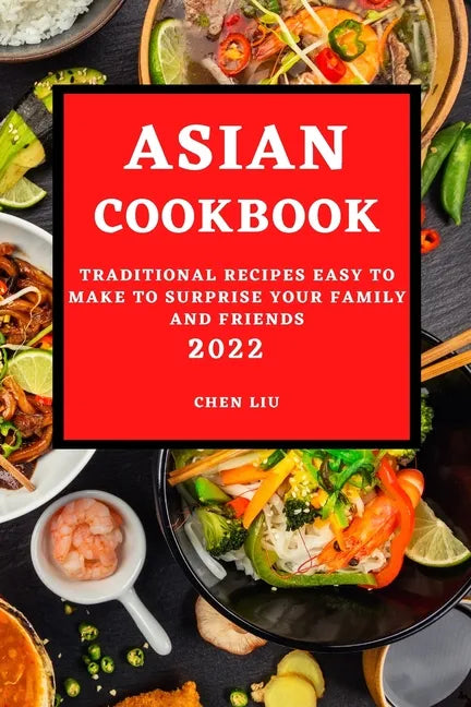 Asian Cookbook 2022: Traditional Recipes Easy to Make to Surprise Your Family and Friends - Paperback