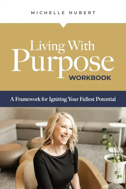 Living With Purpose Workbook: A Framework for Igniting Your Fullest Potential - Paperback