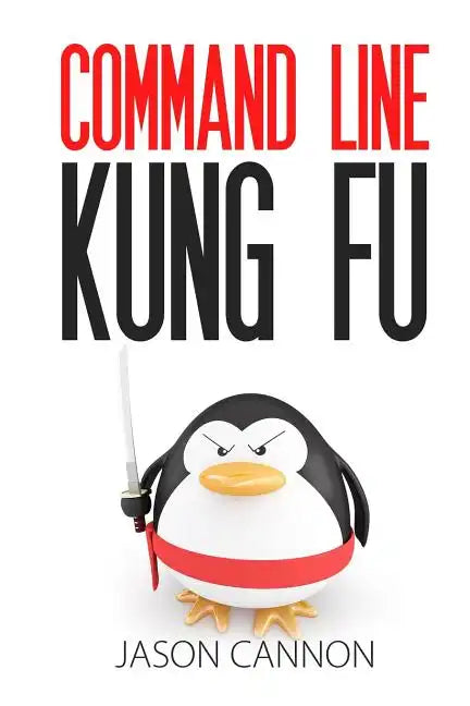 Command Line Kung Fu: Bash Scripting Tricks, Linux Shell Programming Tips, and Bash One-liners - Paperback