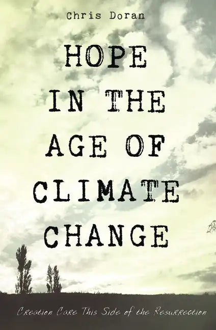 Hope in the Age of Climate Change: Creation Care This Side of the Resurrection - Paperback