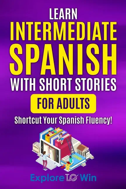 Learn Intermediate Spanish with Short Stories for Adults: Shortcut Your Spanish Fluency! - Paperback