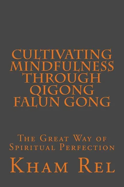 Cultivating Mindfulness through Qigong Falun Gong: The Great Way of Spiritual Perfection - Paperback