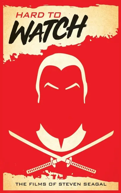 Hard to Watch (hardback): The Films of Steven Seagal - Hardcover