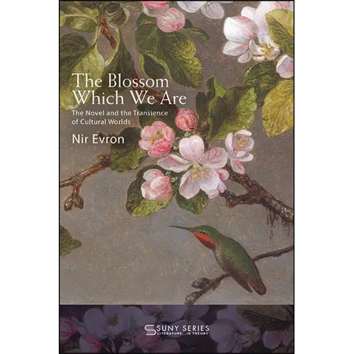The Blossom Which We Are: The Novel and the Transience of Cultural Worlds - Paperback