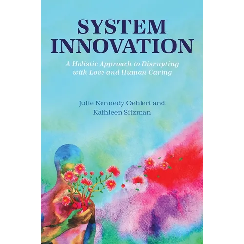 System Innovation: A Holistic Approach to Disrupting with Love and Human Caring - Paperback
