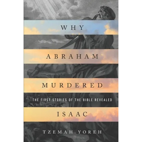 Why Abraham Murdered Isaac: The First Stories of the Bible Revealed - Paperback
