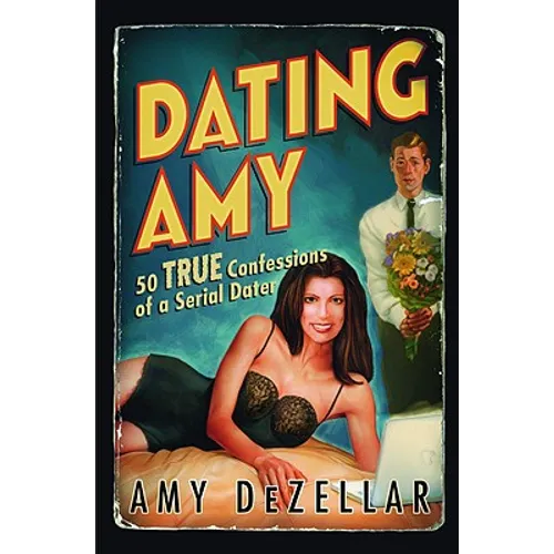 Dating Amy: 50 True Confessions of a Serial Dater - Paperback