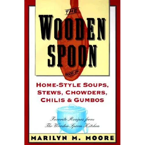 The Wooden Spoon Book of Home-Style Soups, Stews, Chowders, Chilis and Gumbos: Favorite Recipes from the Wooden Spoon Kitchen - Paperback