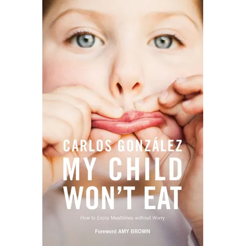 My Child Won't Eat: How to Enjoy Mealtimes Without Worry - Paperback