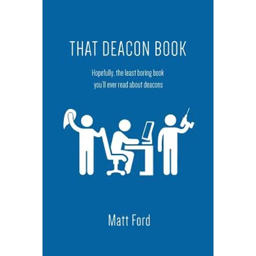 That Deacon Book: Hopefully, the least boring book you'll ever read about deacons - Paperback