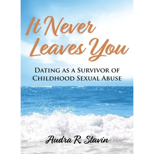 It Never Leaves You: Dating As A Survivor of Childhood Sexual Abuse - Paperback