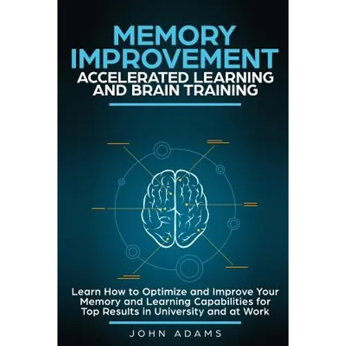 Memory Improvement, Accelerated Learning and Brain Training: Learn How to Optimize and Improve Your Memory and Learning Capabilities for Top Results i - Paperback