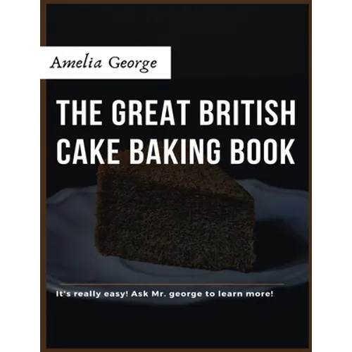 The Great British Cake Baking book: Discover a New World of Decadence from the Celebrated Traditions of British Baking.. - Paperback