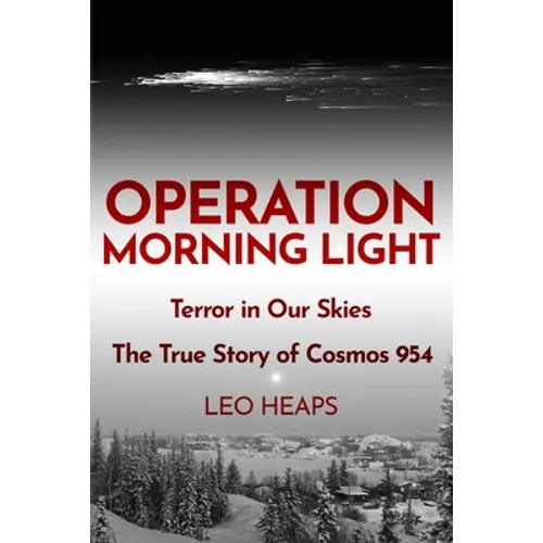 Operation Morning Light: Terror in Our Skies, The True Story of Cosmos 954 - Paperback