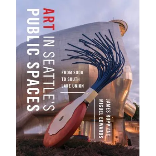 Art in Seattle's Public Spaces: From Sodo to South Lake Union - Paperback