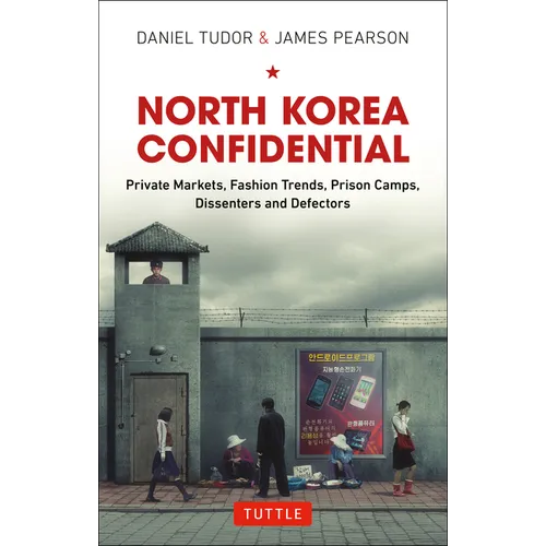 North Korea Confidential: Private Markets, Fashion Trends, Prison Camps, Dissenters and Defectors - Hardcover