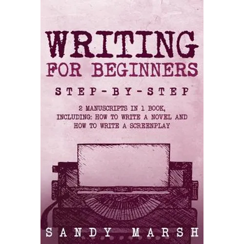 Writing for Beginners: Step-by-Step - 2 Manuscripts in 1 Book - Essential Fiction Writing Skills, Creative Writing and Beginners Writing Tric - Paperback
