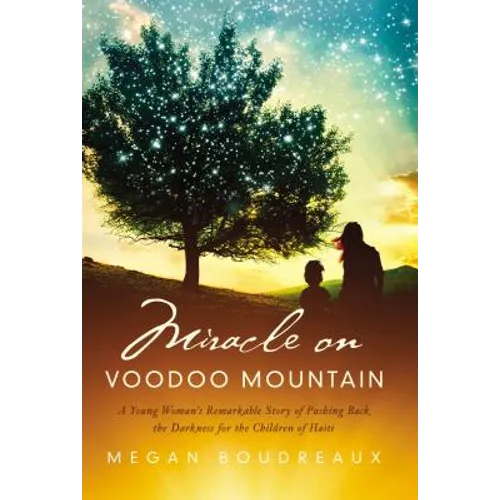 Miracle on Voodoo Mountain: A Young Woman's Remarkable Story of Pushing Back the Darkness for the Children of Haiti - Hardcover
