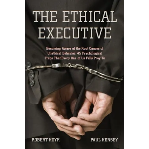The Ethical Executive: Becoming Aware of the Root Causes of Unethical Behavior: 45 Psychological Traps That Every One of Us Falls Prey to - Paperback