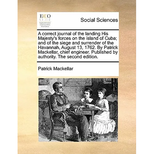 A Correct Journal of the Landing His Majesty's Forces on the Island of Cuba; And of the Siege and Surrender of the Havannah, August 13, 1762. by Patri - Paperback