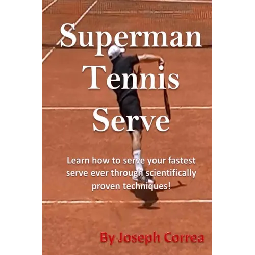 Superman Tennis Serve: Learn How To Serve Fastest Serve Ever With Scientifically Proven Techniques! - Paperback