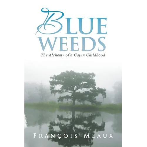 Blue Weeds: The Alchemy of a Cajun Childhood - Paperback