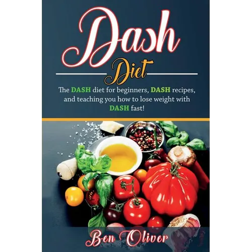 DASH Diet: The Dash diet for beginners, DASH recipes, and teaching you how to lose weight with DASH fast! - Paperback