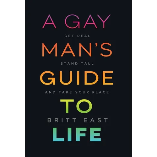 A Gay Man's Guide to Life: Get Real, Stand Tall, and Take Your Place - Hardcover