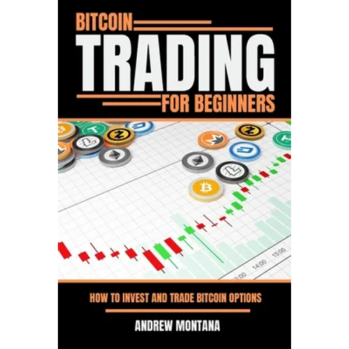 Bitcoin Trading For Beginners: How to Invest and Trade Bitcoin Options - Paperback