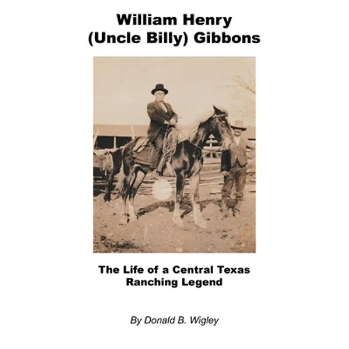 William Henry (Uncle Billy) Gibbons - The Life of a Central Texas Ranching Legend - Paperback
