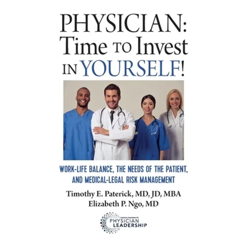 Physician: Time to Invest in Yourself!: Work-life Balance, the Needs of the Patient, and Medical-Legal Risk Management - Paperback