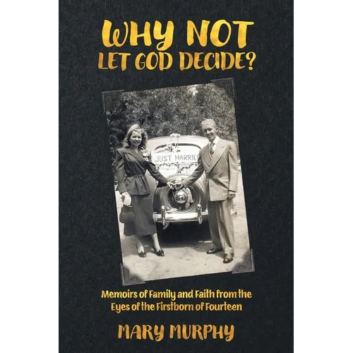 Why Not Let God Decide?: Memoirs of Family and Faith from the Eyes of the Firstborn of Fourteen - Paperback